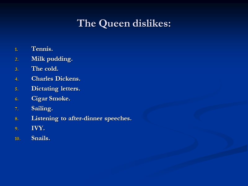 The Queen dislikes: Tennis. Milk pudding. The cold. Charles Dickens. Dictating letters. Cigar Smoke.